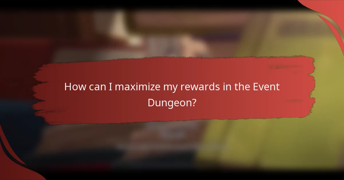 How can I maximize my rewards in the Event Dungeon?