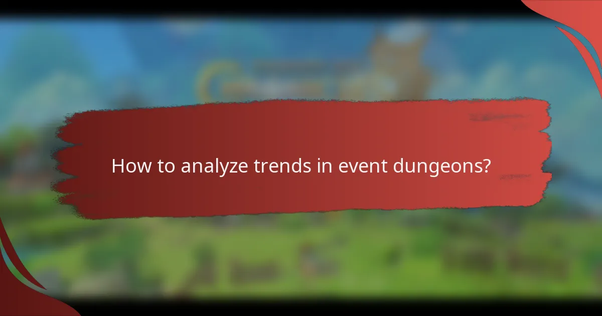 How to analyze trends in event dungeons?
