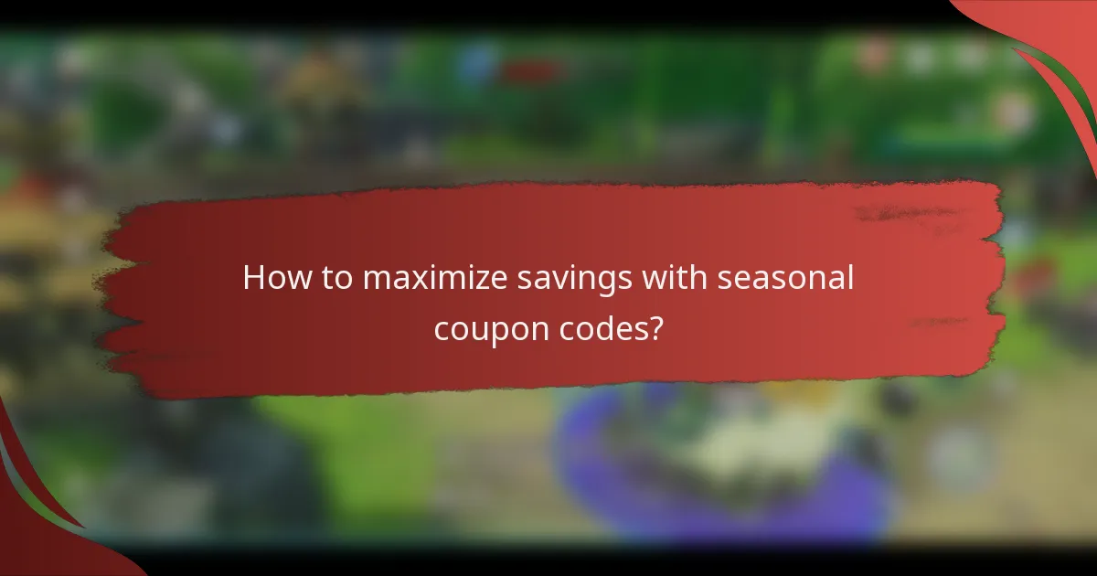 How to maximize savings with seasonal coupon codes?