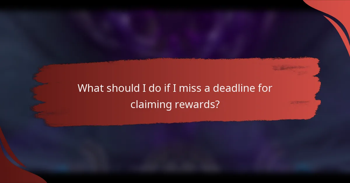 What should I do if I miss a deadline for claiming rewards?