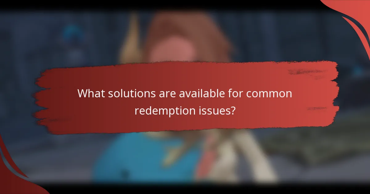 What solutions are available for common redemption issues?