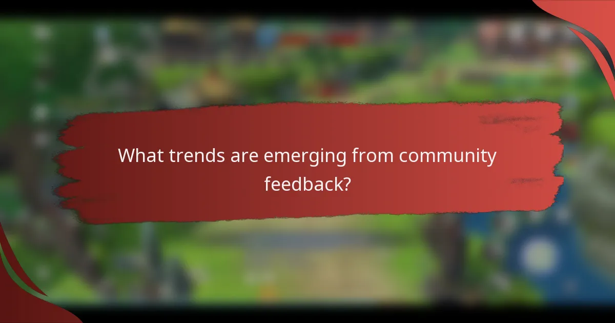 What trends are emerging from community feedback?