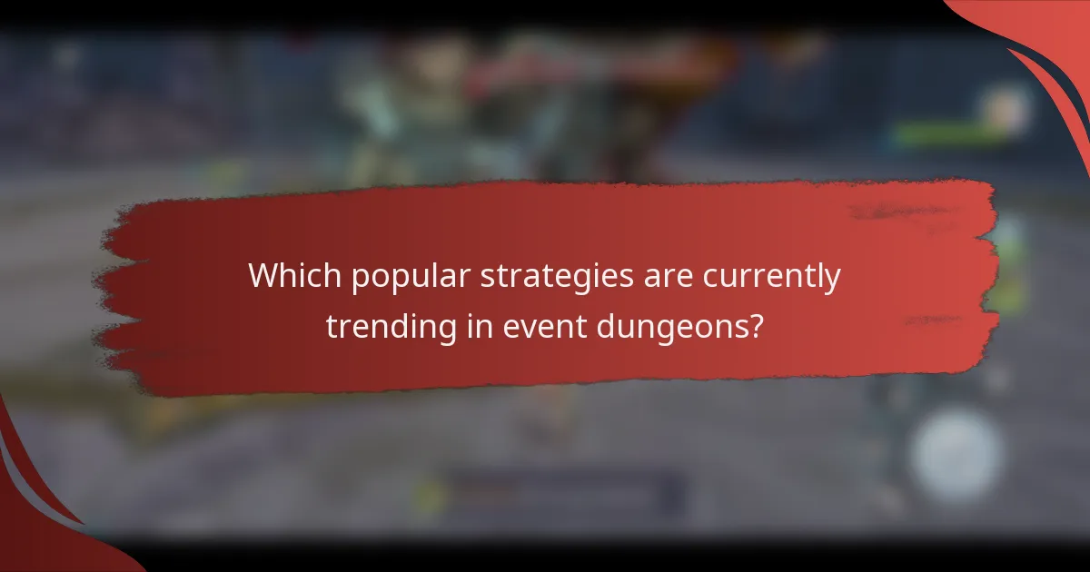 Which popular strategies are currently trending in event dungeons?