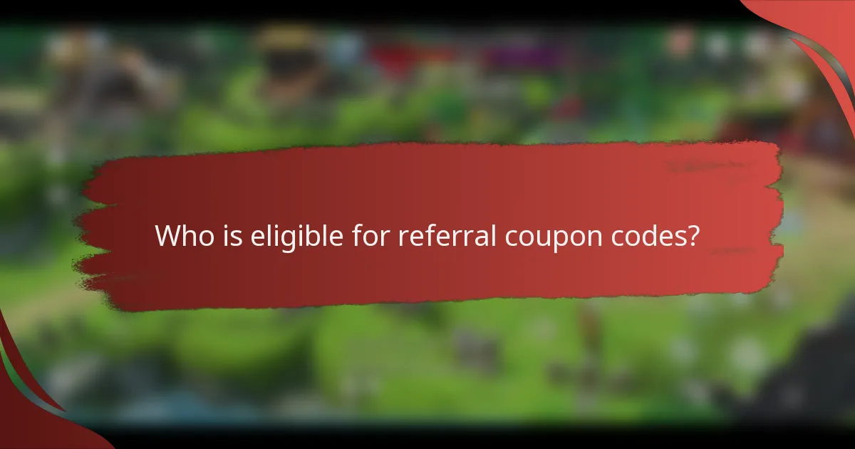 Who is eligible for referral coupon codes?